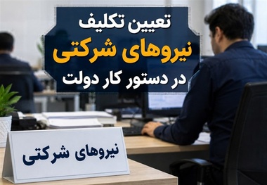 نیروهای شرکتی در آستانه تعیین تکلیف/جزئیات مصوبه دولت چیست؟ 
