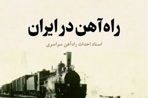 روایت تاریخ | کتاب «راه آهن در ایران»؛ انتشار دوباره سندی ارزشمند از تاریخ ساخت راه آهن سراسری ایران