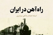 روایت تاریخ | کتاب «راه آهن در ایران»؛ انتشار دوباره سندی ارزشمند از تاریخ ساخت راه آهن سراسری ایران